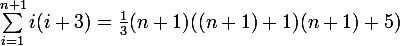 \large \sum_{i=1}^{n+1}{i(i+3)} = \frac{1}{3}(n+1)((n+1)+1)(n+1)+5)